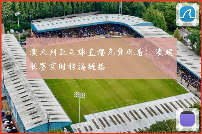 澳大利亚足球直播免费观看：澳超联赛实时转播链接